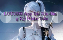 loto288 app tài xỉu đăng ký nhận tiền