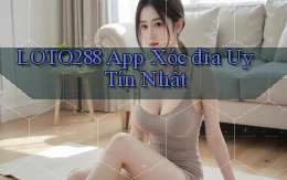loto288 app xóc đĩa uy tín nhất