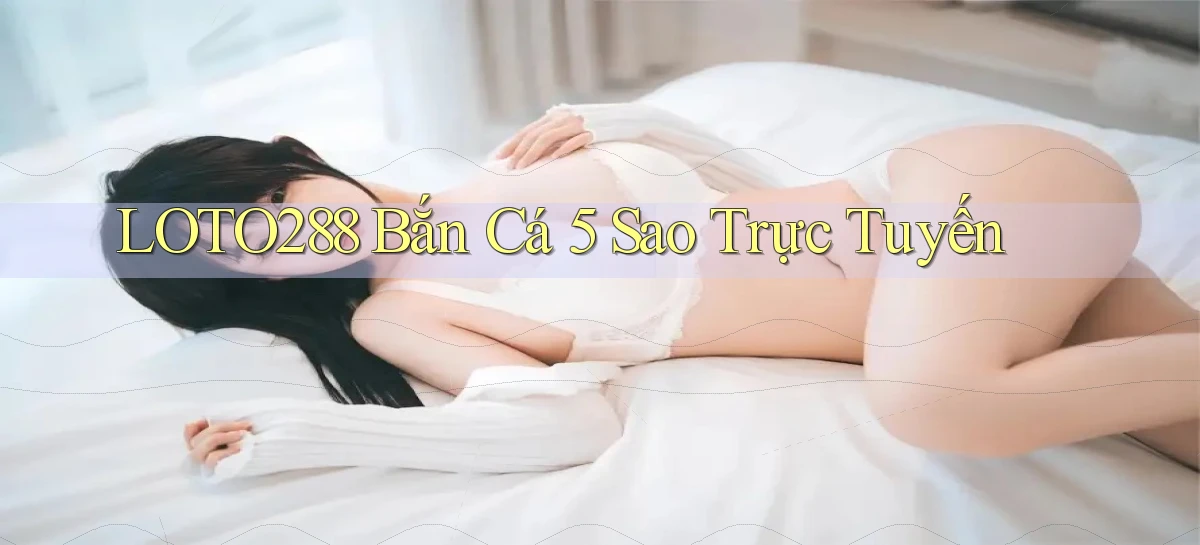 loto288 bắn cá 5 sao trực tuyến