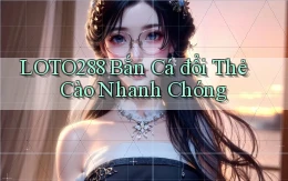 loto288  bắn cá đổi thẻ cào nhanh chóng