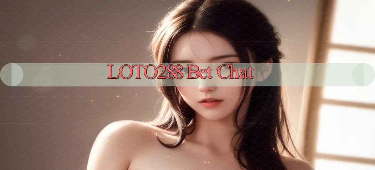 loto288 bet chat