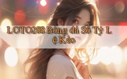 loto288 bóng đá số tỷ lệ kèo