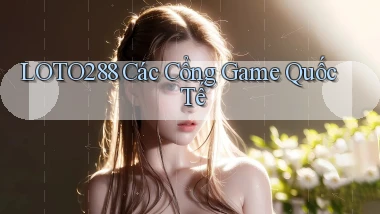 loto288 các cổng game quốc tế