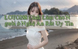 loto288 cách làm cho người ở Nghệ An rất uy tín