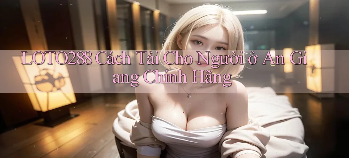 loto288   Ứng Dụng Game   Cập Nhật Tải Xuống