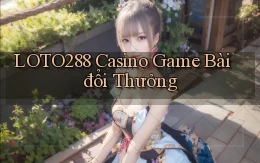 loto288 casino game bài đổi thưởng
