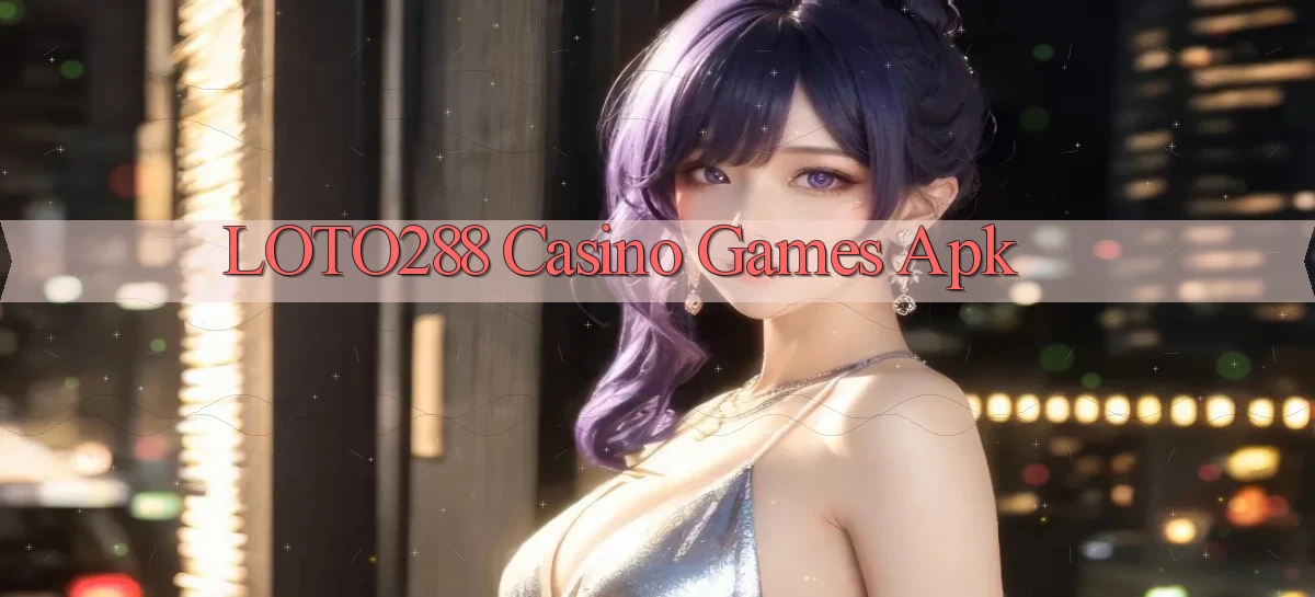 loto288 casino games apk