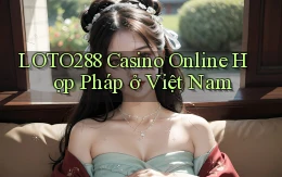 loto288 casino online hợp pháp ở việt nam