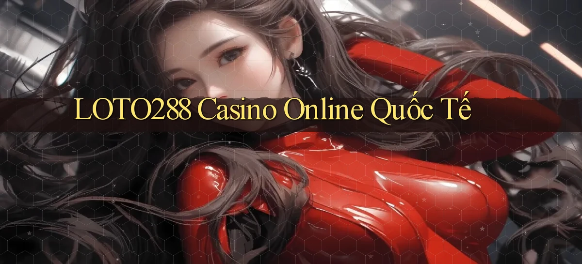 loto288 casino online quốc tế