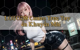 loto288 casino trực tuyến khuyến mãi