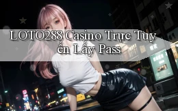 loto288 casino trực tuyến lấy pass