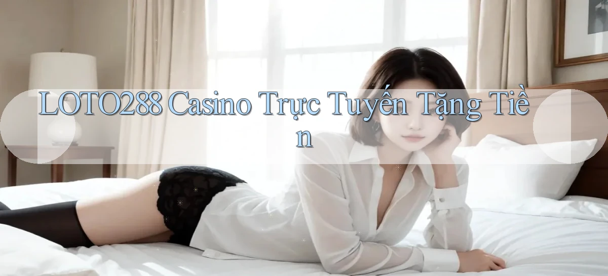 loto288 casino trực tuyến tặng tiền