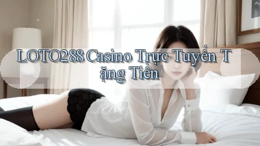 loto288 casino trực tuyến tặng tiền