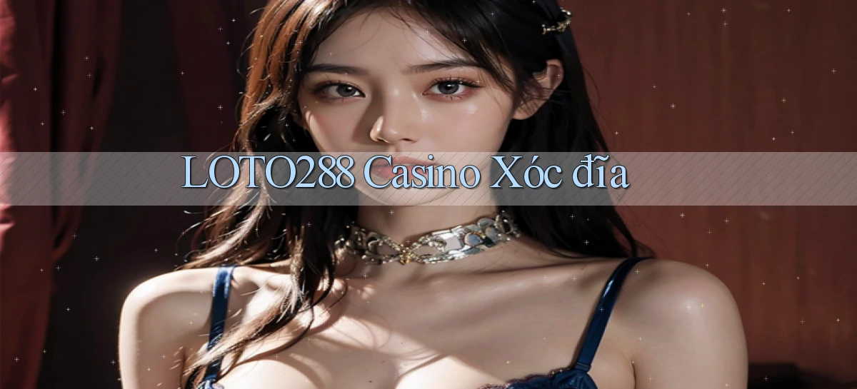 loto288 casino xóc đĩa