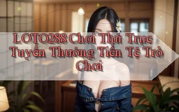 loto288 Chơi thử trực tuyến thưởng tiền tệ trò chơi