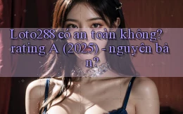 Loto288 có an toàn không rating A (2025)   nguyên bản