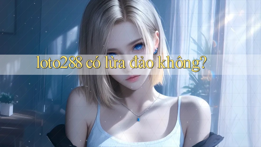 loto288 có lừa đảo không?