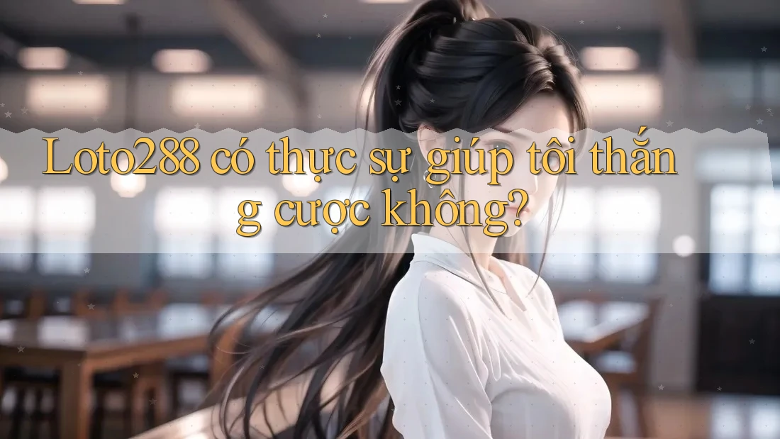 Loto288 có thực sự giúp tôi thắng cược không?