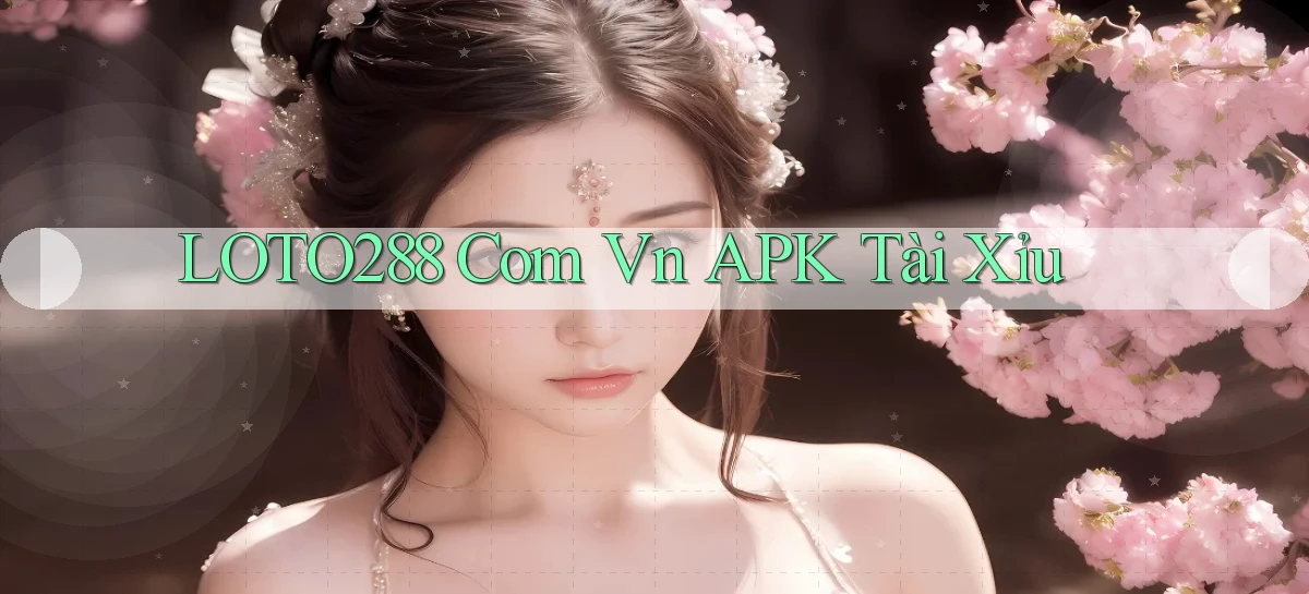 loto288 com vn APK Tài Xỉu