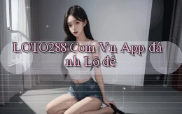 loto288 com vn app đánh lô đề