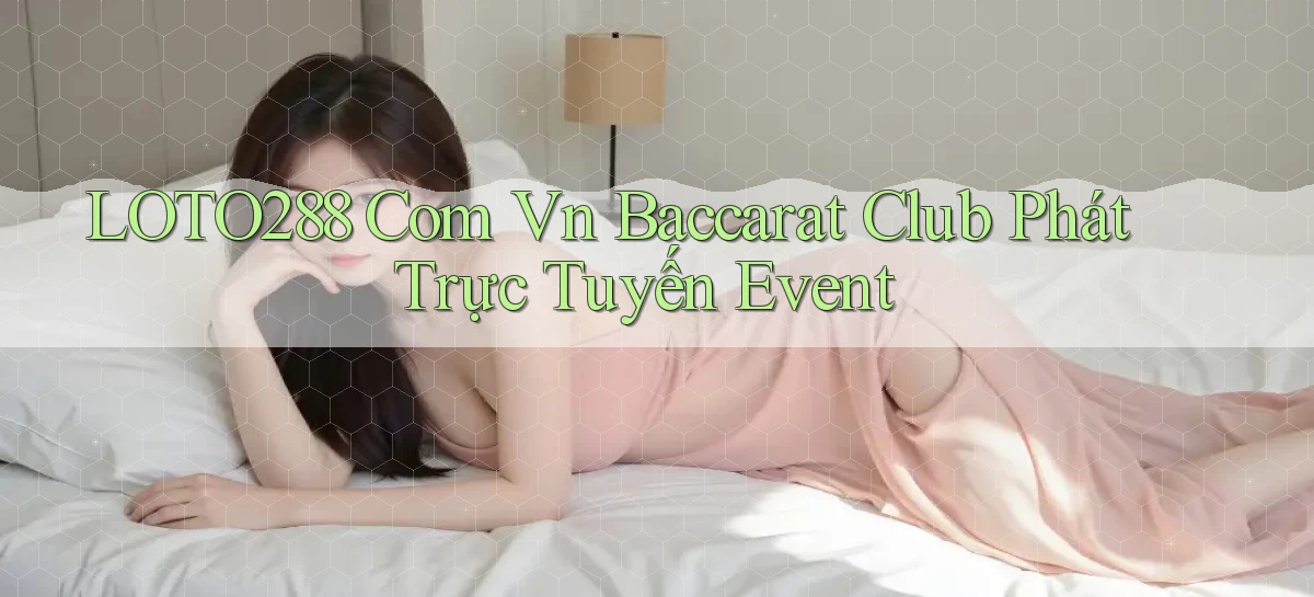 loto288 com vn baccarat club phát trực tuyến event