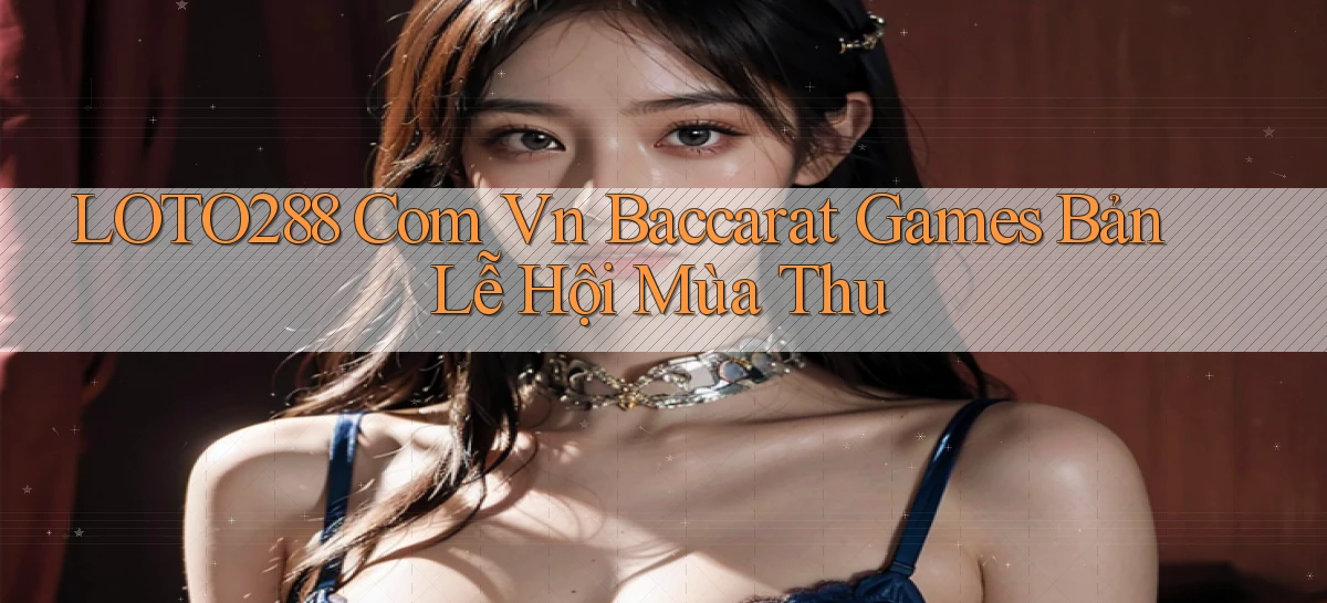 loto288 com vn baccarat games bản lễ hội mùa thu
