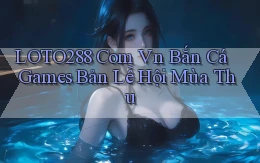 loto288 com vn bắn cá games bản lễ hội mùa thu