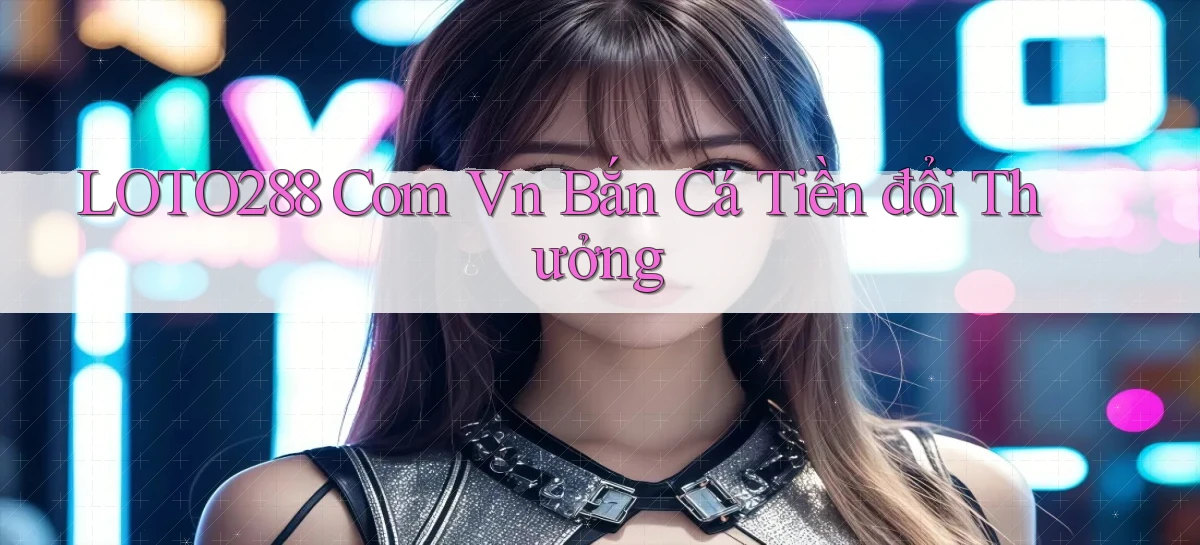 loto288   Ứng Dụng Game   Cập Nhật Tải Xuống