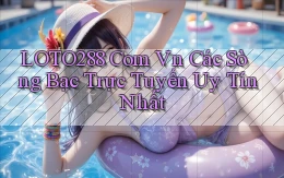 loto288 com vn Các sòng bạc trực tuyến uy tín nhất