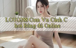 loto288 com vn cách chơi bóng đá online