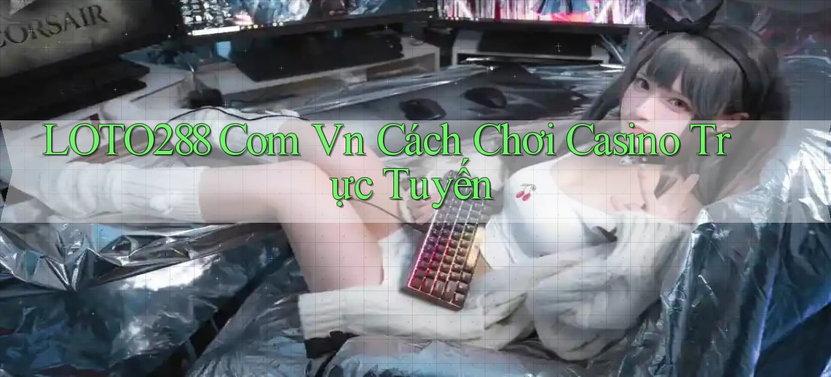 loto288 com vn cách chơi casino trực tuyến