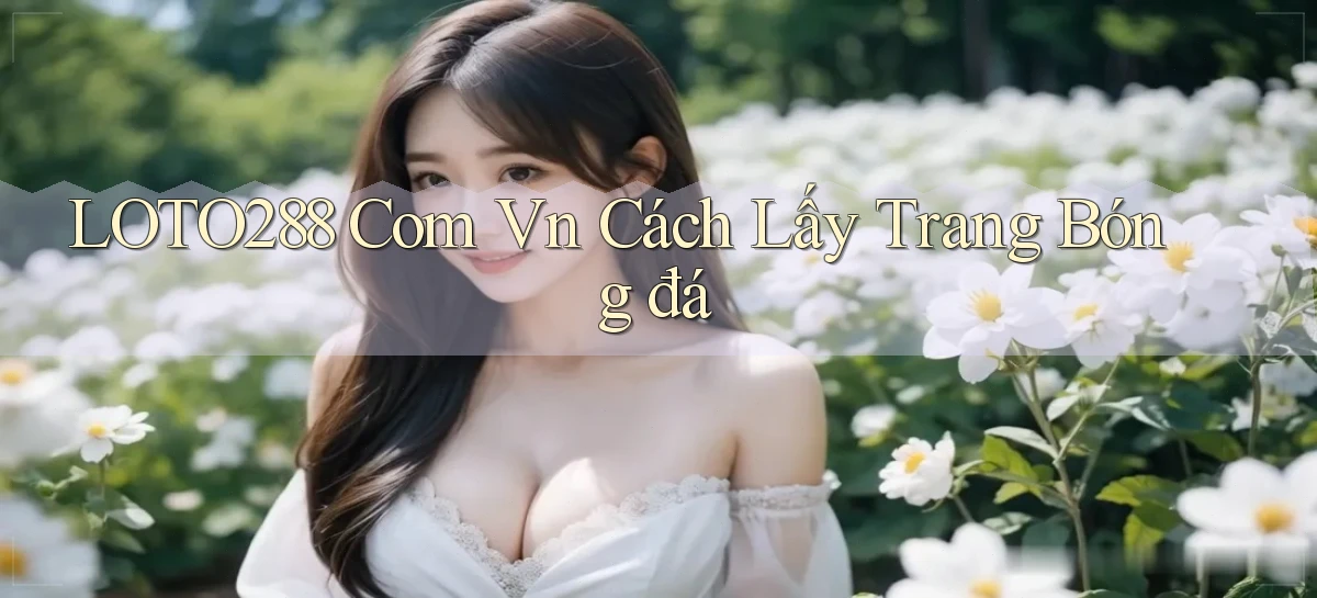 loto288 com vn cách lấy trang bóng đá
