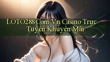 loto288 com vn casino trực tuyến khuyến mãi