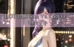 loto288 com vn chơi game vip