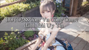 loto288 com vn cổng game đánh bài uy tín