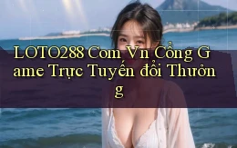 loto288 com vn cổng game trực tuyến đổi thưởng
