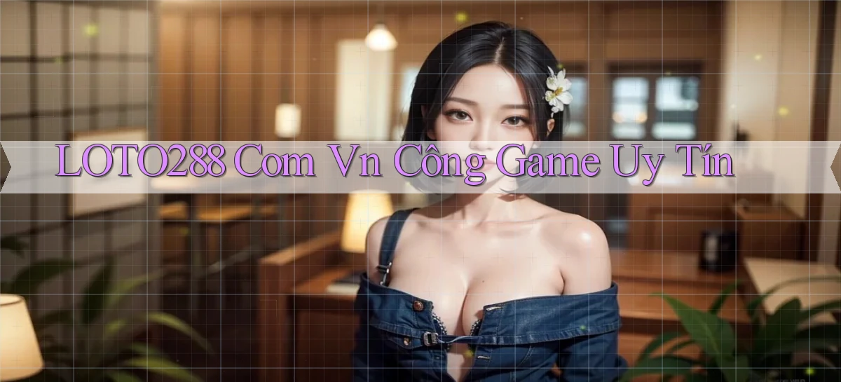 loto288 com vn công game uy tín