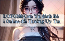 loto288 com vn đánh bài online đổi thưởng uy tín