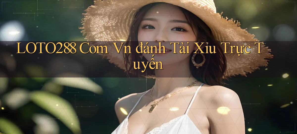 loto288 com vn đánh tài xỉu trực tuyến