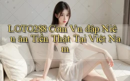 loto288 com vn đập niêu ăn tiền thật tại Việt Nam