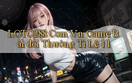 loto288 com vn game bài đổi thưởng tỉ lệ 1 1