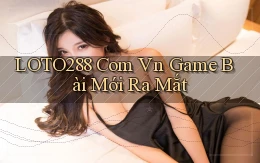 loto288 com vn game bài mới ra mắt