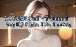 loto288 com vn game đăng ký nhận tiền thưởng