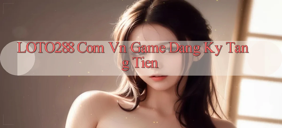 loto288   Ứng Dụng Game   Cập Nhật Tải Xuống