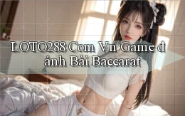 loto288 com vn game đánh bài baccarat