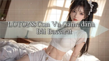 loto288 com vn game đánh bài baccarat