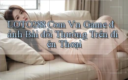 loto288 com vn game đánh bài đổi thưởng trên điện thoại