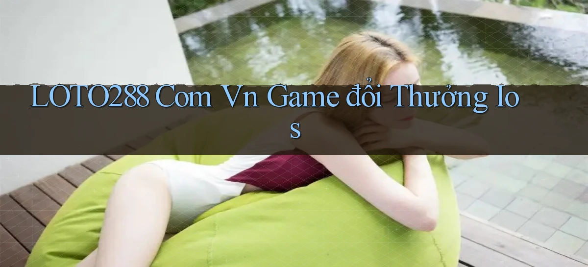 loto288   Ứng Dụng Game   Cập Nhật Tải Xuống