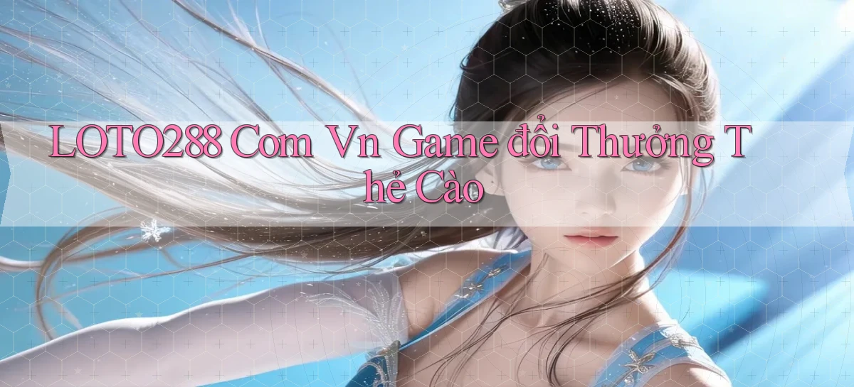 loto288 com vn game đổi thưởng thẻ cào