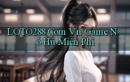 loto288 com vn game nổ hũ miễn phí